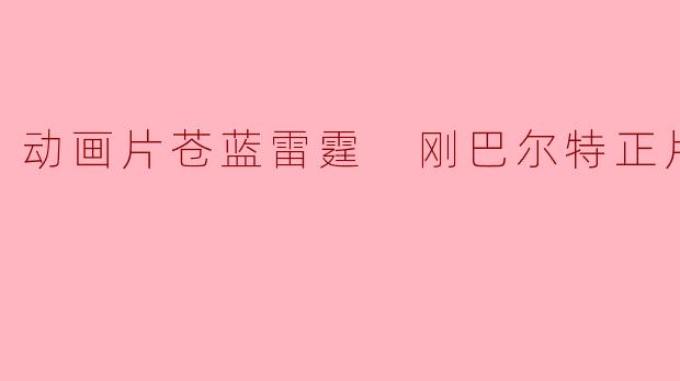 动画片苍蓝雷霆 刚巴尔特正片
